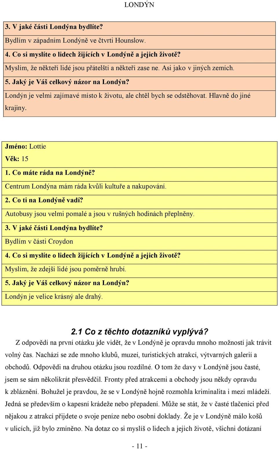 Co máte ráda na Londýně? Centrum Londýna mám ráda kvůli kultuře a nakupování. 2. Co ti na Londýně vadí? Autobusy jsou velmi pomalé a jsou v rušných hodinách přeplněny. 3. V jaké části Londýna bydlíte?