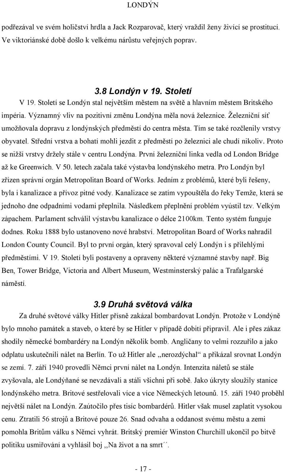 Ţelezniční síť umoţňovala dopravu z londýnských předměstí do centra města. Tím se také rozčlenily vrstvy obyvatel. Střední vrstva a bohatí mohli jezdit z předměstí po ţeleznici ale chudí nikoliv.