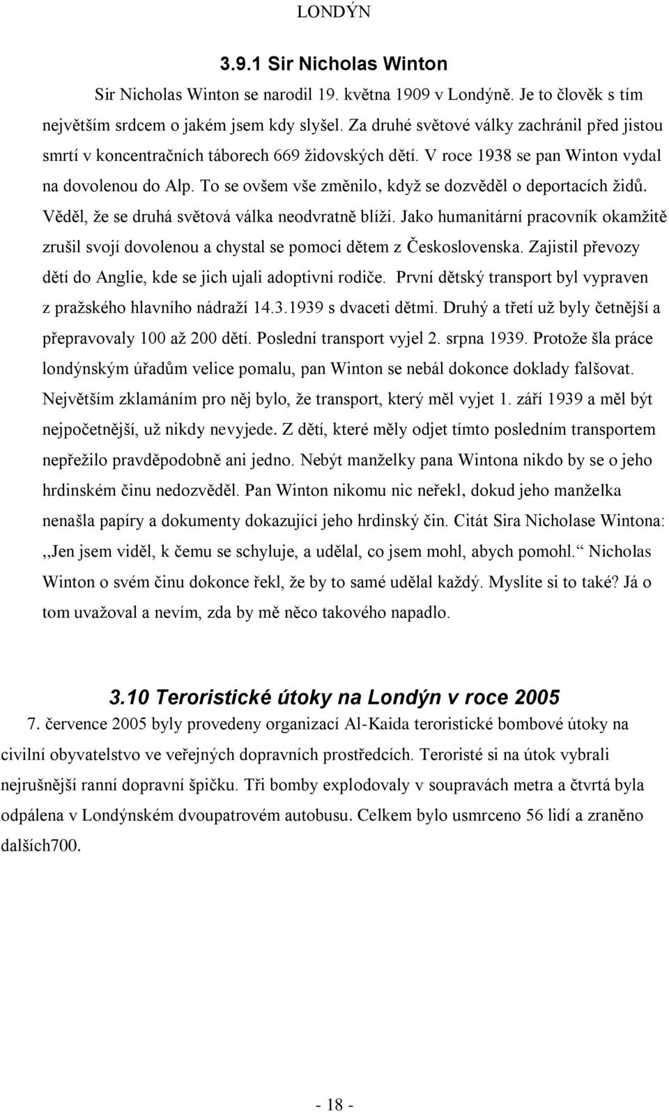 To se ovšem vše změnilo, kdyţ se dozvěděl o deportacích ţidů. Věděl, ţe se druhá světová válka neodvratně blíţí.