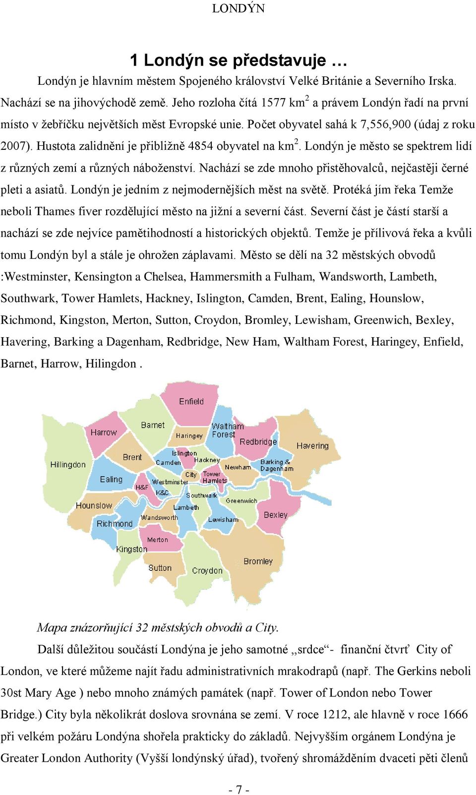 Hustota zalidnění je přibliţně 4854 obyvatel na km 2. Londýn je město se spektrem lidí z různých zemí a různých náboţenství. Nachází se zde mnoho přistěhovalců, nejčastěji černé pleti a asiatů.