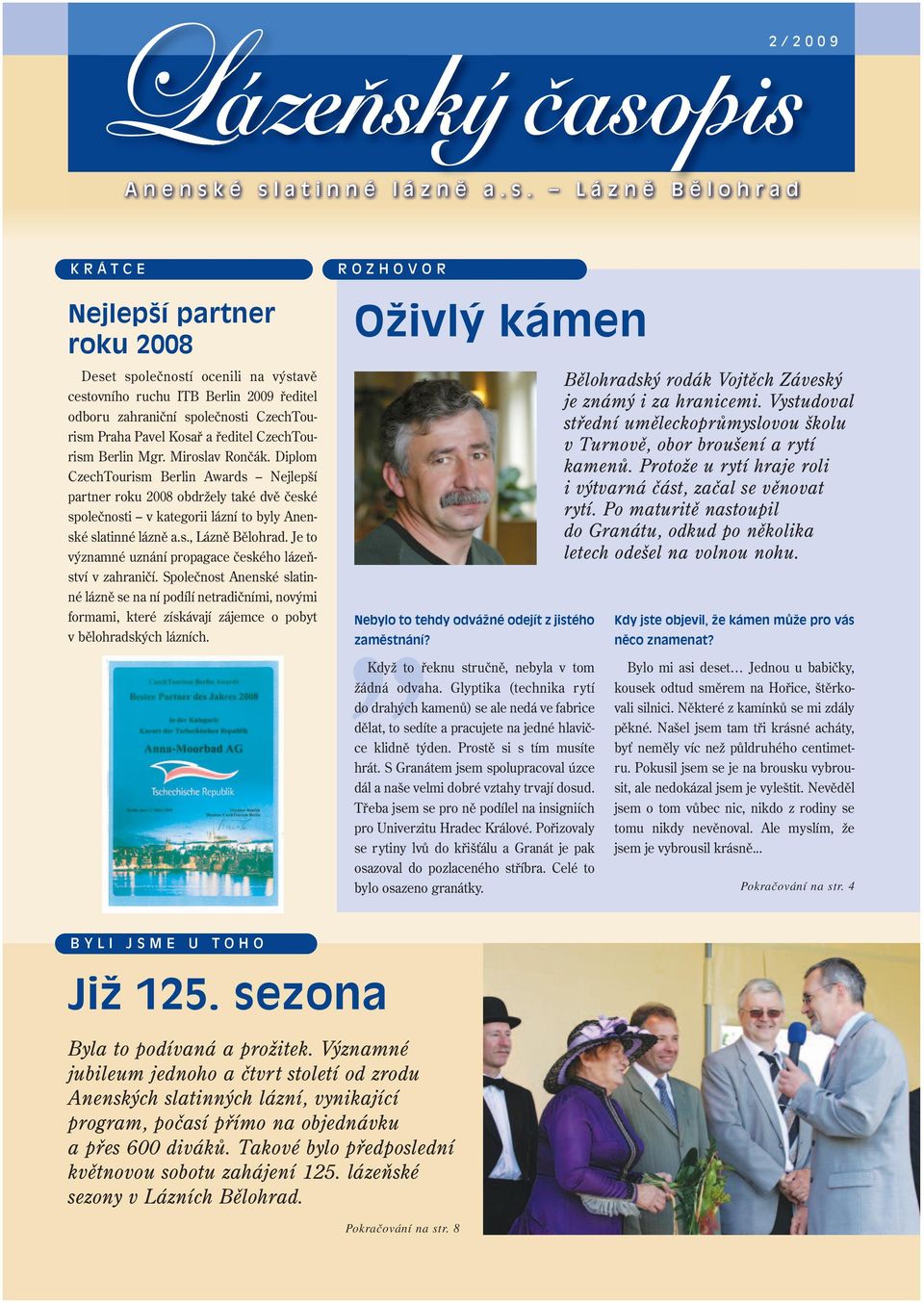 Je to významné uznání propagace českého lázeňství v zahraničí. Společnost Anenské slatinné lázně se na ní podílí netradičními, novými formami, které získávají zájemce o pobyt v bělohradských lázních.