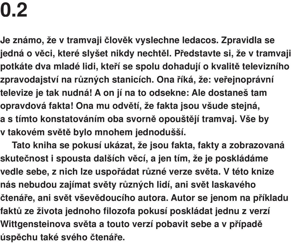 A on jí na to odsekne: Ale dostaneš tam opravdová fakta! Ona mu odvětí, že fakta jsou všude stejná, a s tímto konstatováním oba svorně opouštějí tramvaj. Vše by v takovém světě bylo mnohem jednodušší.