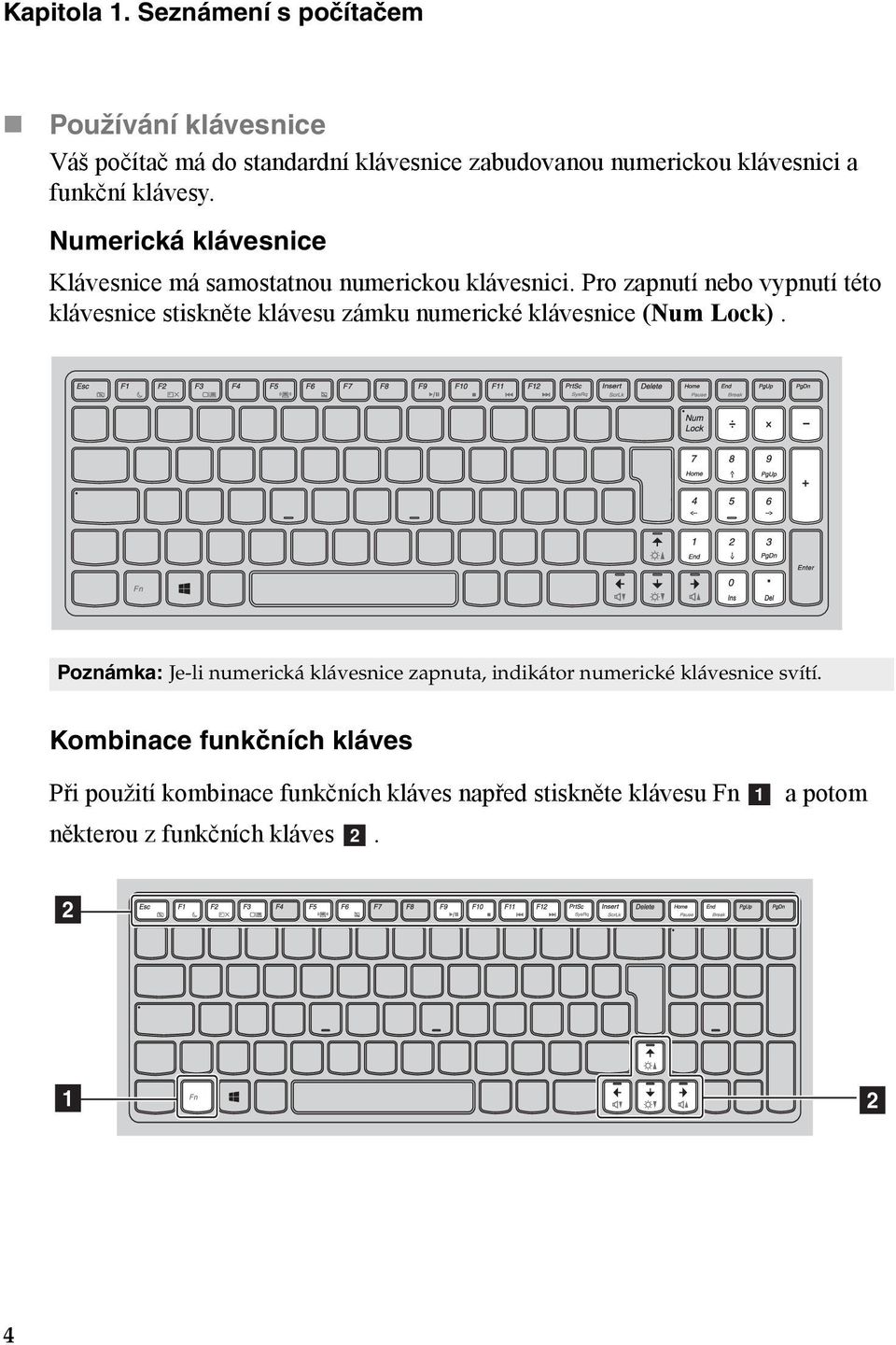 Numerická klávesnice Klávesnice má samostatnou numerickou klávesnici.