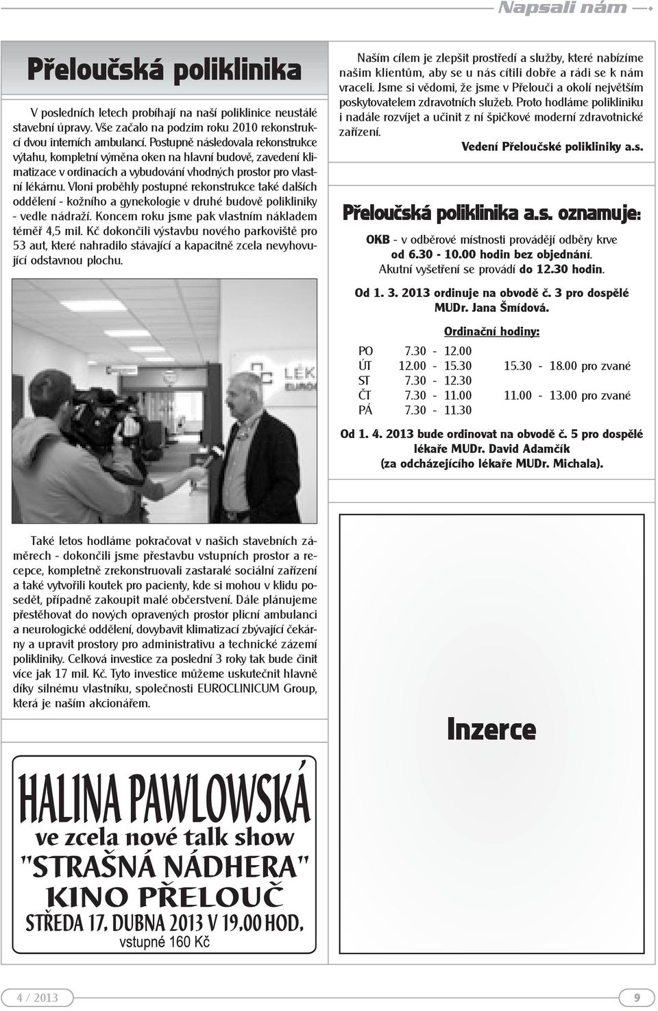 Vloni proběhly postupné rekonstrukce také dalších oddělení - kožního a gynekologie v druhé budově polikliniky - vedle nádraží. Koncem roku jsme pak vlastním nákladem téměř 4,5 mil.