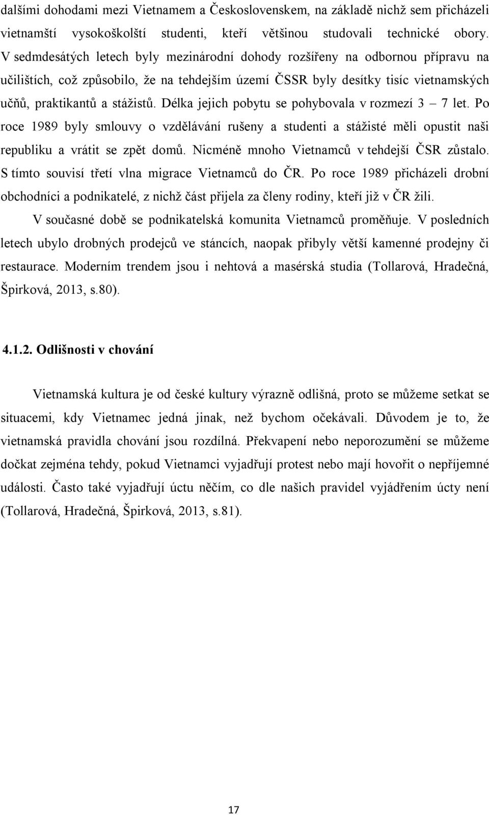 Délka jejich pobytu se pohybovala v rozmezí 3 7 let. Po roce 1989 byly smlouvy o vzdělávání rušeny a studenti a stážisté měli opustit naši republiku a vrátit se zpět domů.