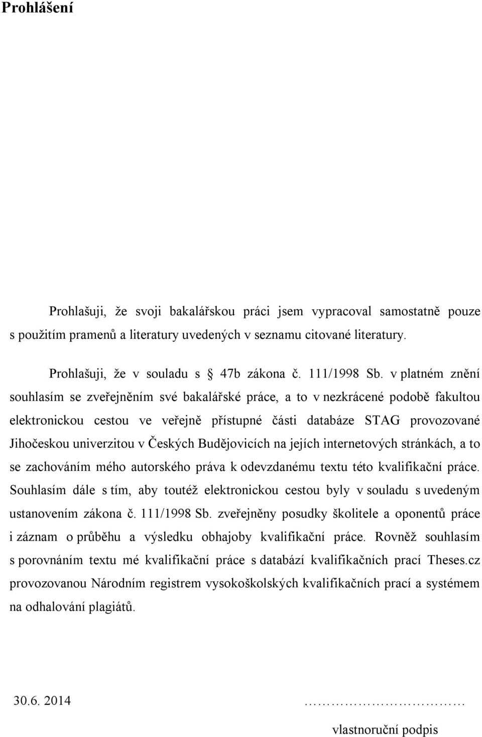 v platném znění souhlasím se zveřejněním své bakalářské práce, a to v nezkrácené podobě fakultou elektronickou cestou ve veřejně přístupné části databáze STAG provozované Jihočeskou univerzitou v