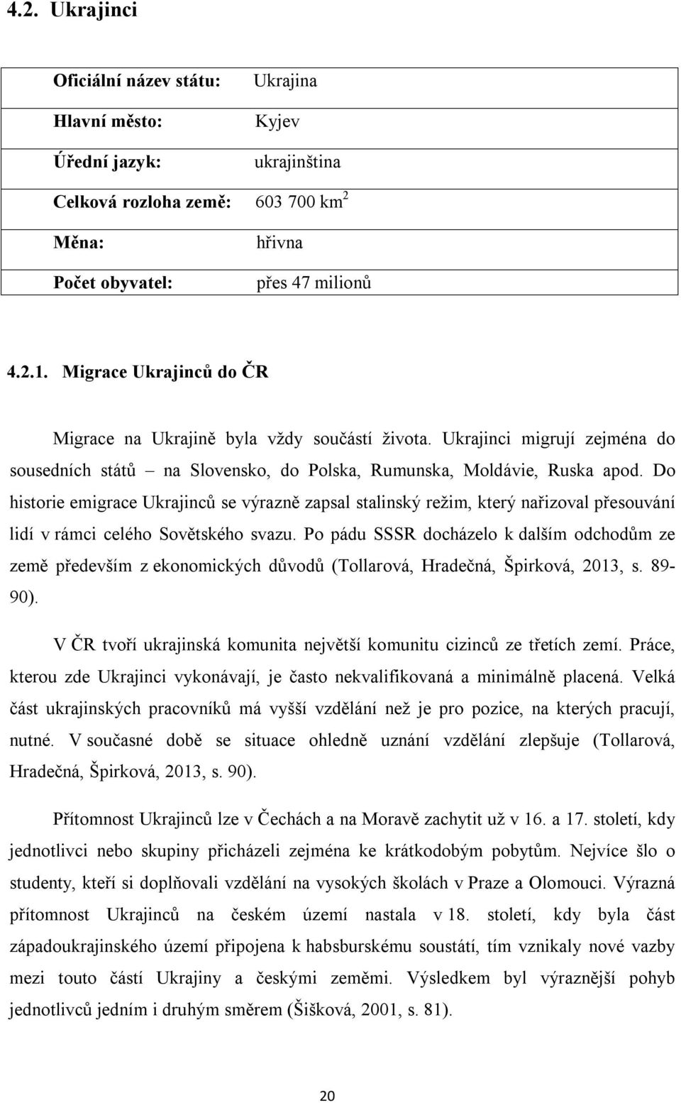 Do historie emigrace Ukrajinců se výrazně zapsal stalinský režim, který nařizoval přesouvání lidí v rámci celého Sovětského svazu.