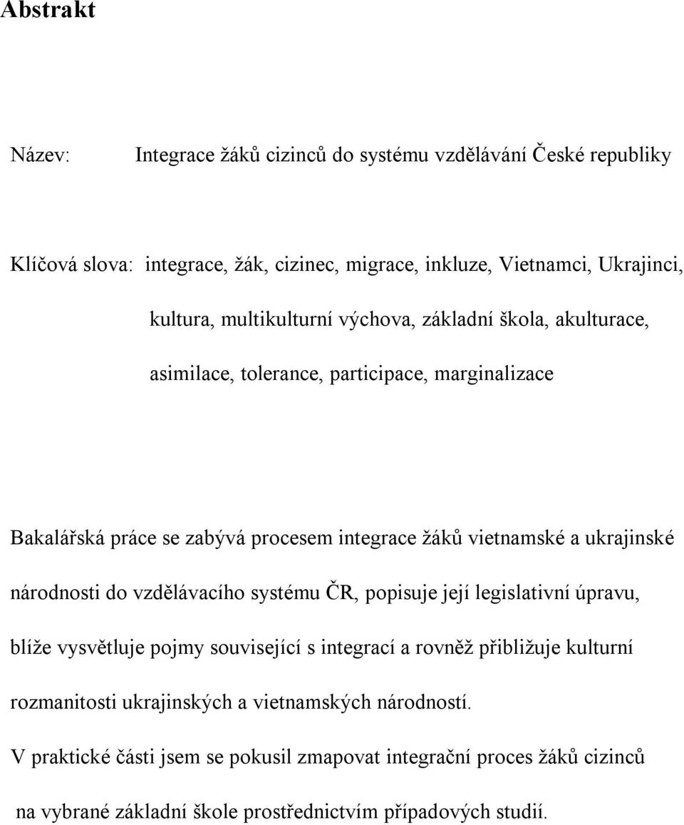 ukrajinské národnosti do vzdělávacího systému ČR, popisuje její legislativní úpravu, blíže vysvětluje pojmy související s integrací a rovněž přibližuje kulturní