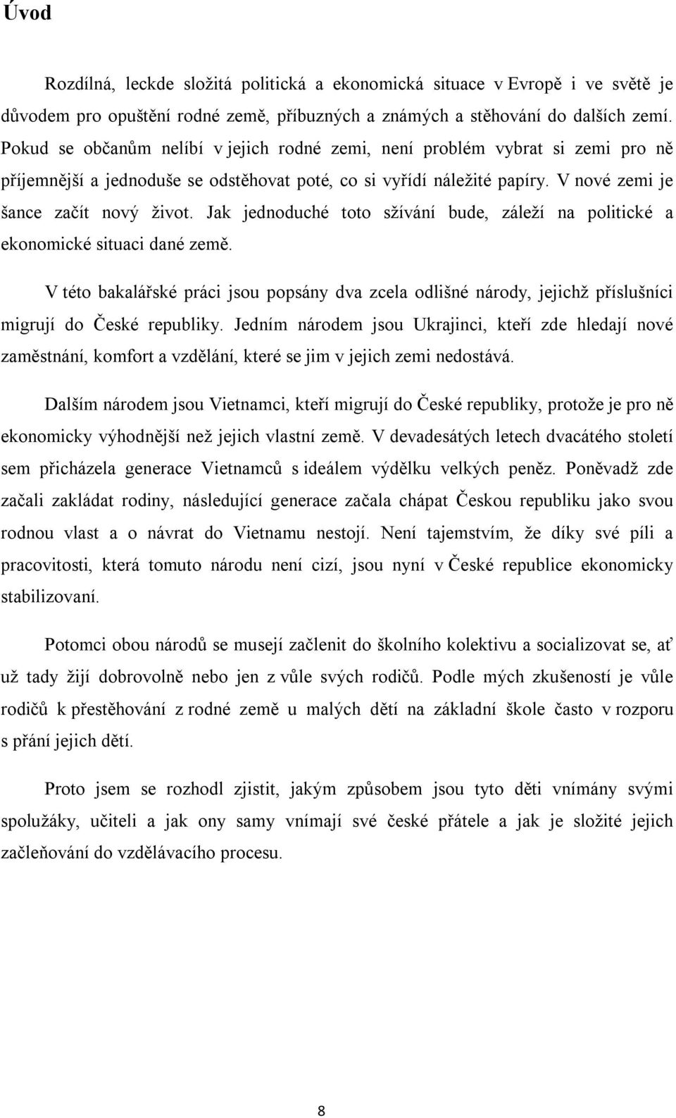 Jak jednoduché toto sžívání bude, záleží na politické a ekonomické situaci dané země. V této bakalářské práci jsou popsány dva zcela odlišné národy, jejichž příslušníci migrují do České republiky.