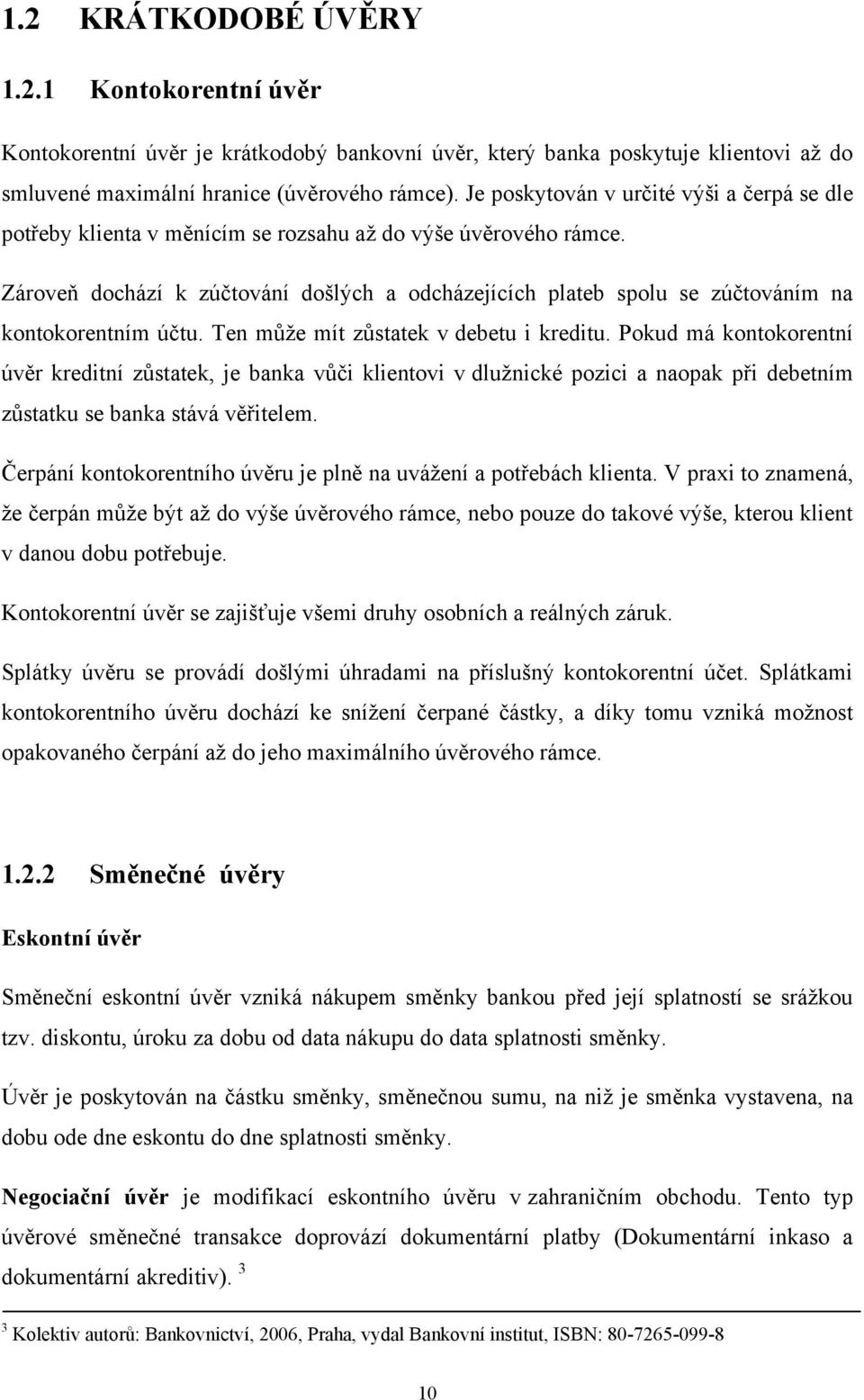 Zároveň dochází k zúčtování došlých a odcházejících plateb spolu se zúčtováním na kontokorentním účtu. Ten může mít zůstatek v debetu i kreditu.