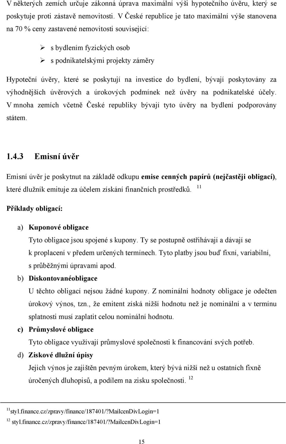 investice do bydlení, bývají poskytovány za výhodnějších úvěrových a úrokových podmínek než úvěry na podnikatelské účely.