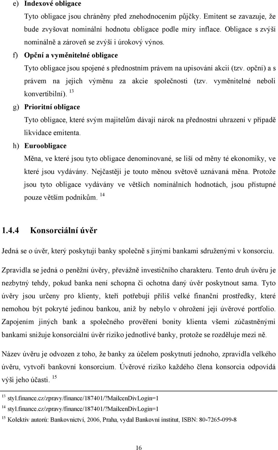 opční) a s právem na jejich výměnu za akcie společnosti (tzv. vyměnitelné neboli konvertibilní).