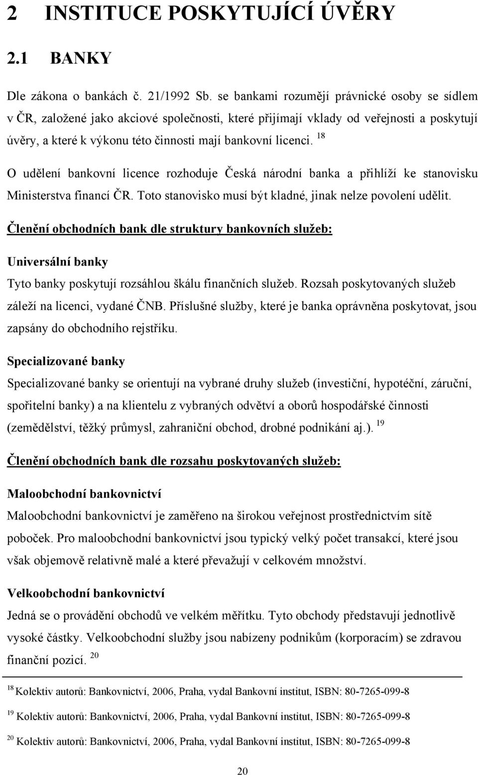 18 O udělení bankovní licence rozhoduje Česká národní banka a přihlíží ke stanovisku Ministerstva financí ČR. Toto stanovisko musí být kladné, jinak nelze povolení udělit.