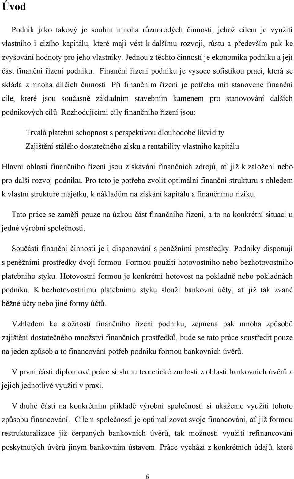 Při finančním řízení je potřeba mít stanovené finanční cíle, které jsou současně základním stavebním kamenem pro stanovování dalších podnikových cílů.