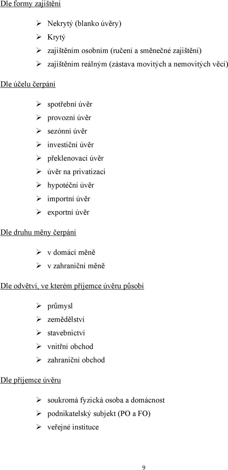 importní úvěr exportní úvěr Dle druhu měny čerpání v domácí měně v zahraniční měně Dle odvětví, ve kterém příjemce úvěru působí průmysl