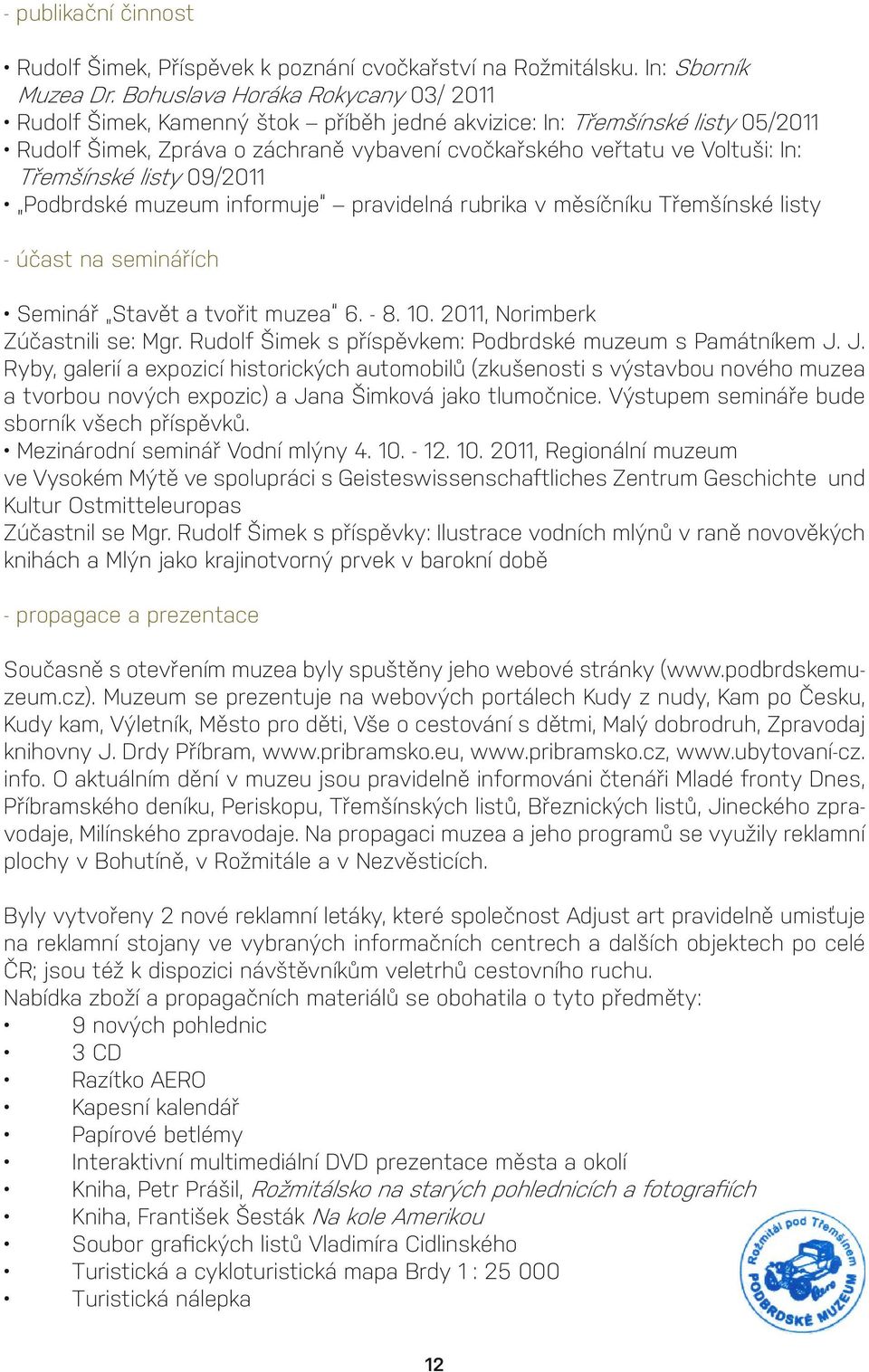 Třemšínské listy 09/2011 Podbrdské muzeum informuje pravidelná rubrika v měsíčníku Třemšínské listy - účast na seminářích Seminář Stavět a tvořit muzea 6. - 8. 10. 2011, Norimberk Zúčastnili se: Mgr.