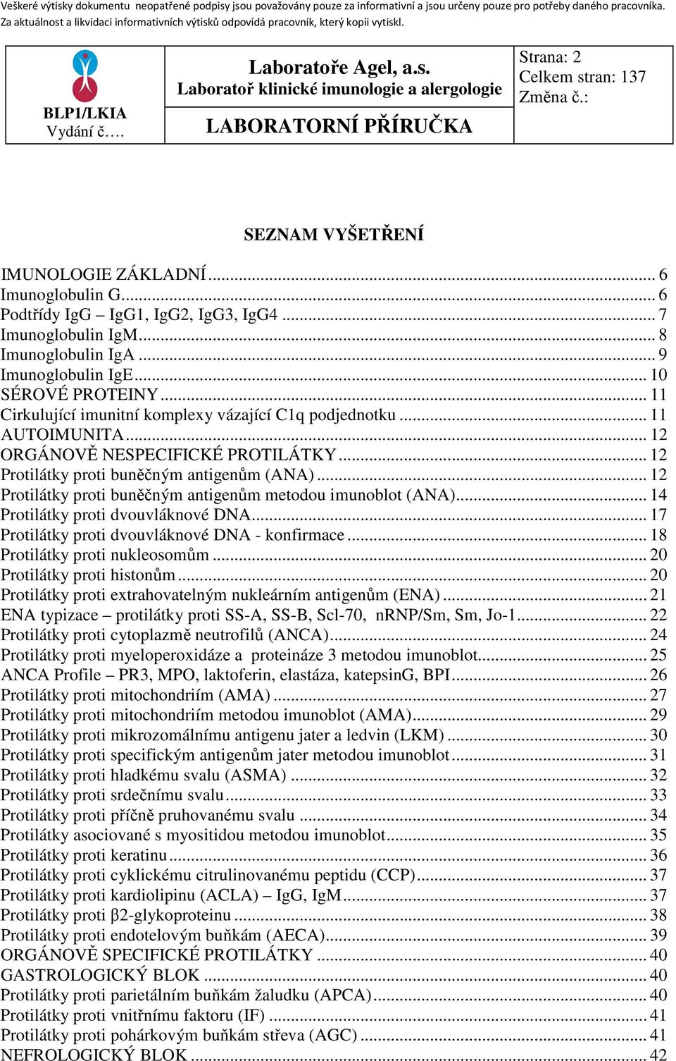 .. 12 Protilátky proti buněčným antigenům metodou imunoblot (ANA)... 14 Protilátky proti dvouvláknové DNA... 17 Protilátky proti dvouvláknové DNA - konfirmace... 18 Protilátky proti nukleosomům.