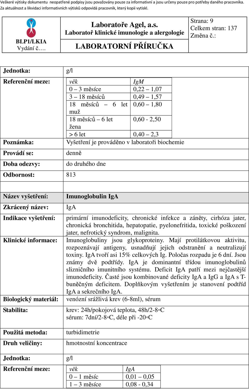 pyelonefritida, toxické poškození jater, nefrotický syndrom, malignita. Imunoglobuliny jsou glykoproteiny.