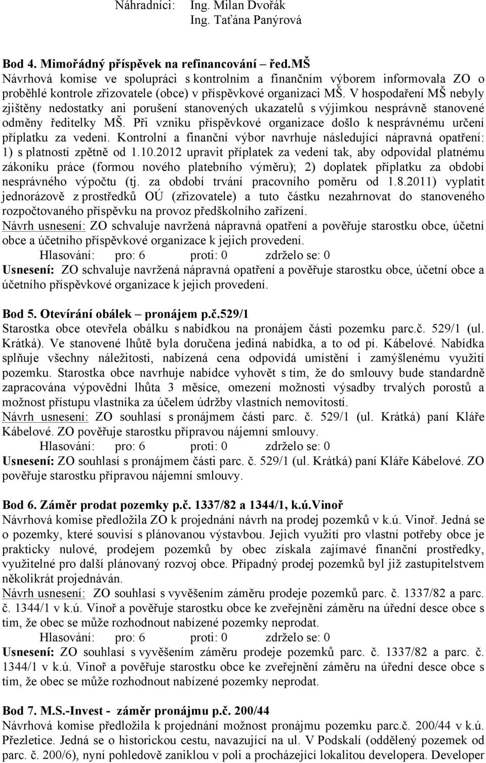 V hospodaření MŠ nebyly zjištěny nedostatky ani porušení stanovených ukazatelů s výjimkou nesprávně stanovené odměny ředitelky MŠ.