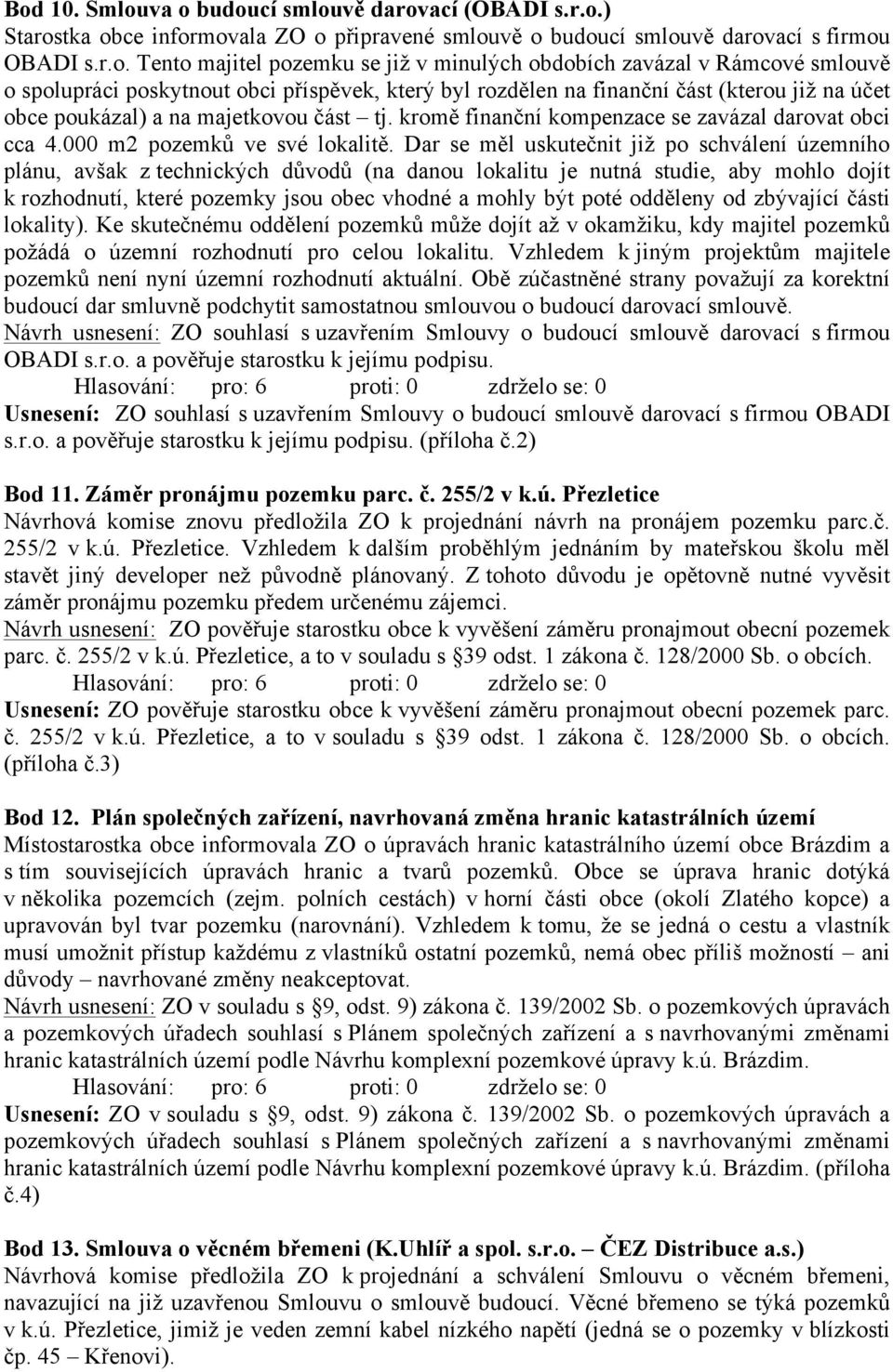 kromě finanční kompenzace se zavázal darovat obci cca 4.000 m2 pozemků ve své lokalitě.