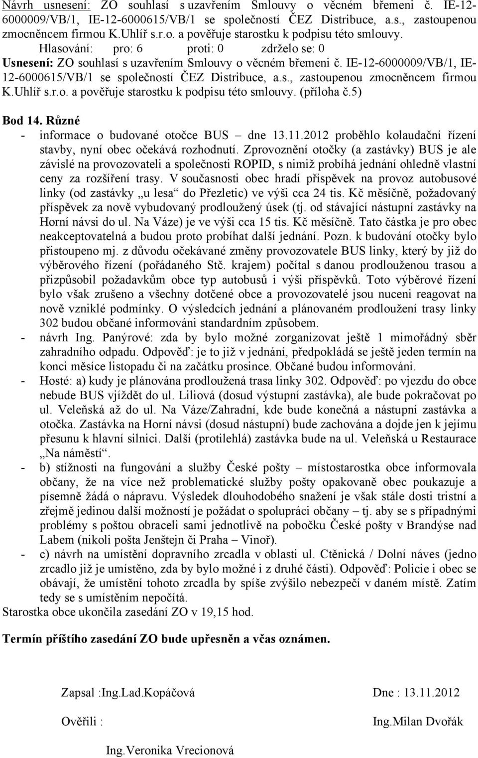 (příloha č.5) Bod 14. Různé - informace o budované otočce BUS dne 13.11.2012 proběhlo kolaudační řízení stavby, nyní obec očekává rozhodnutí.