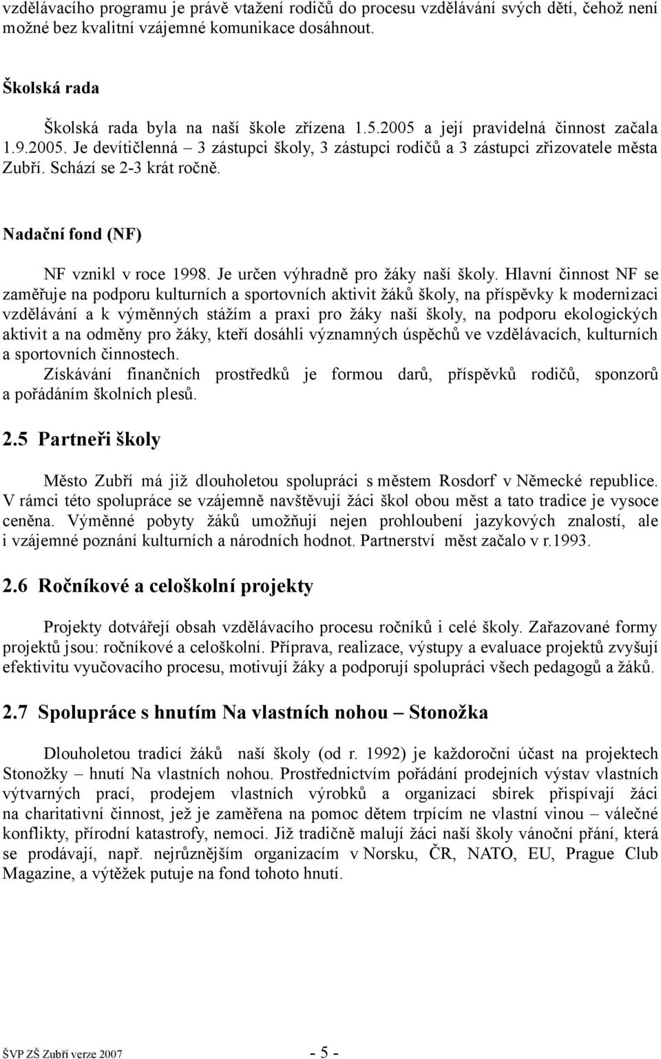 Nadační fond (NF) NF vznikl v roce 1998. Je určen výhradně pro žáky naší školy.