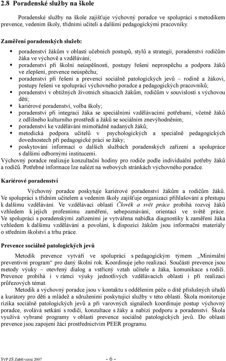 neprospěchu a podpora žáků ve zlepšení, prevence neúspěchu; poradenství při řešení a prevenci sociálně patologických jevů rodině a žákovi, postupy řešení ve spolupráci výchovného poradce a