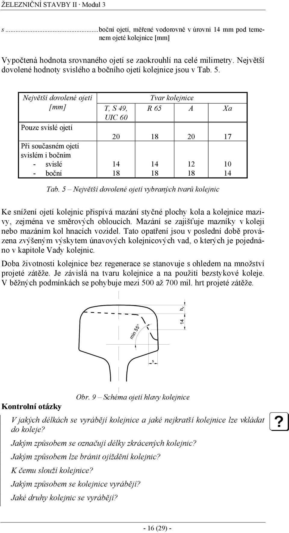 Největší dovolené ojetí [mm] T, S 49, UIC 60 Pouze svislé ojetí Při současném ojetí svislém i bočním - svislé - boční Tvar kolejnice R 65 A Xa 20 18 20 17 14 18 14 18 12 18 Tab.