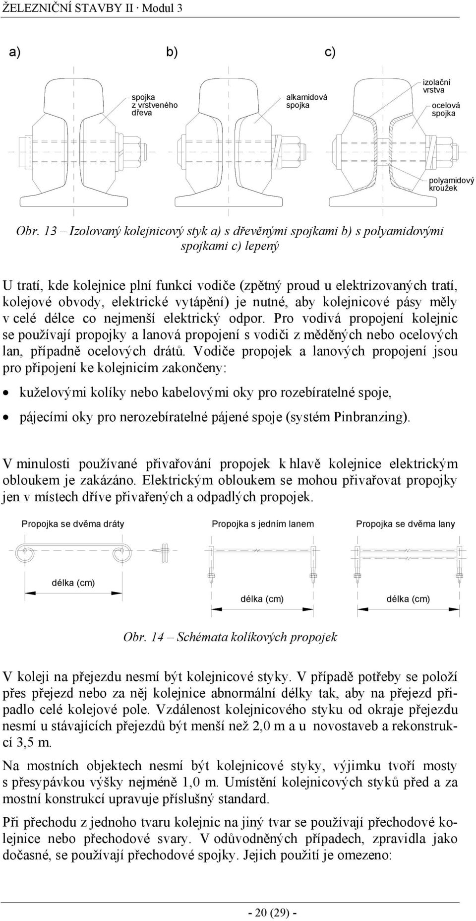 elektrické vytápění) je nutné, aby kolejnicové pásy měly v celé délce co nejmenší elektrický odpor.