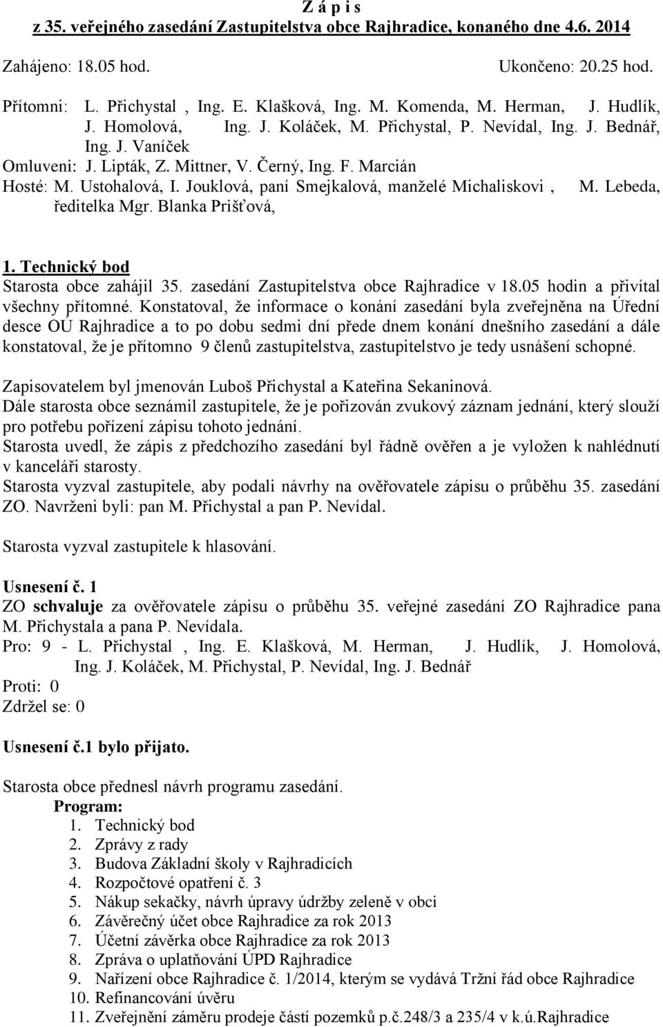 Technický bod Starosta obce zahájil 35. zasedání Zastupitelstva obce Rajhradice v 18.05 hodin a přivítal všechny přítomné.