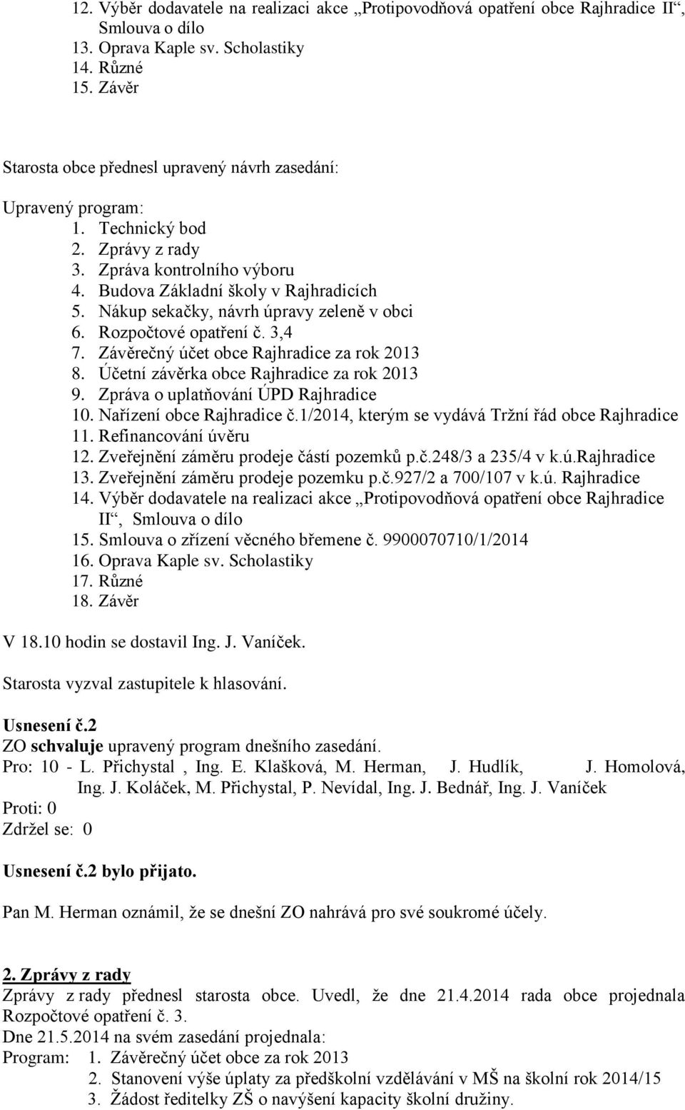 Nákup sekačky, návrh úpravy zeleně v obci 6. Rozpočtové opatření č. 3,4 7. Závěrečný účet obce Rajhradice za rok 2013 8. Účetní závěrka obce Rajhradice za rok 2013 9.