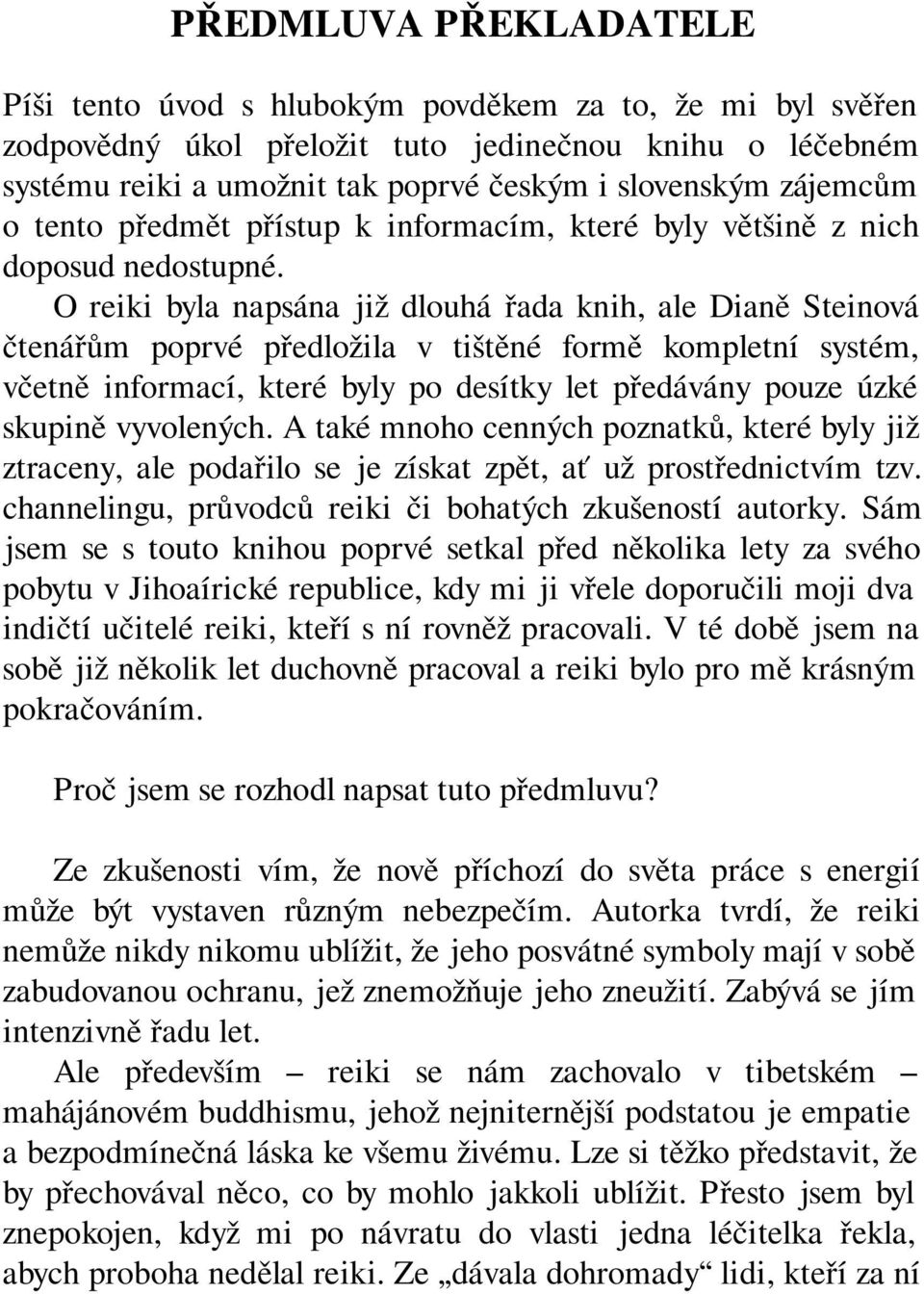 O reiki byla napsána již dlouhá řada knih, ale Dianě Steinová čtenářům poprvé předložila v tištěné formě kompletní systém, včetně informací, které byly po desítky let předávány pouze úzké skupině