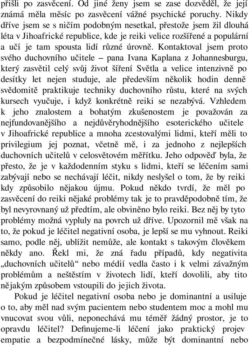 Kontaktoval jsem proto svého duchovního učitele pana Ivana Kaplana z Johannesburgu, který zasvětil celý svůj život šíření Světla a velice intenzivně po desítky let nejen studuje, ale především