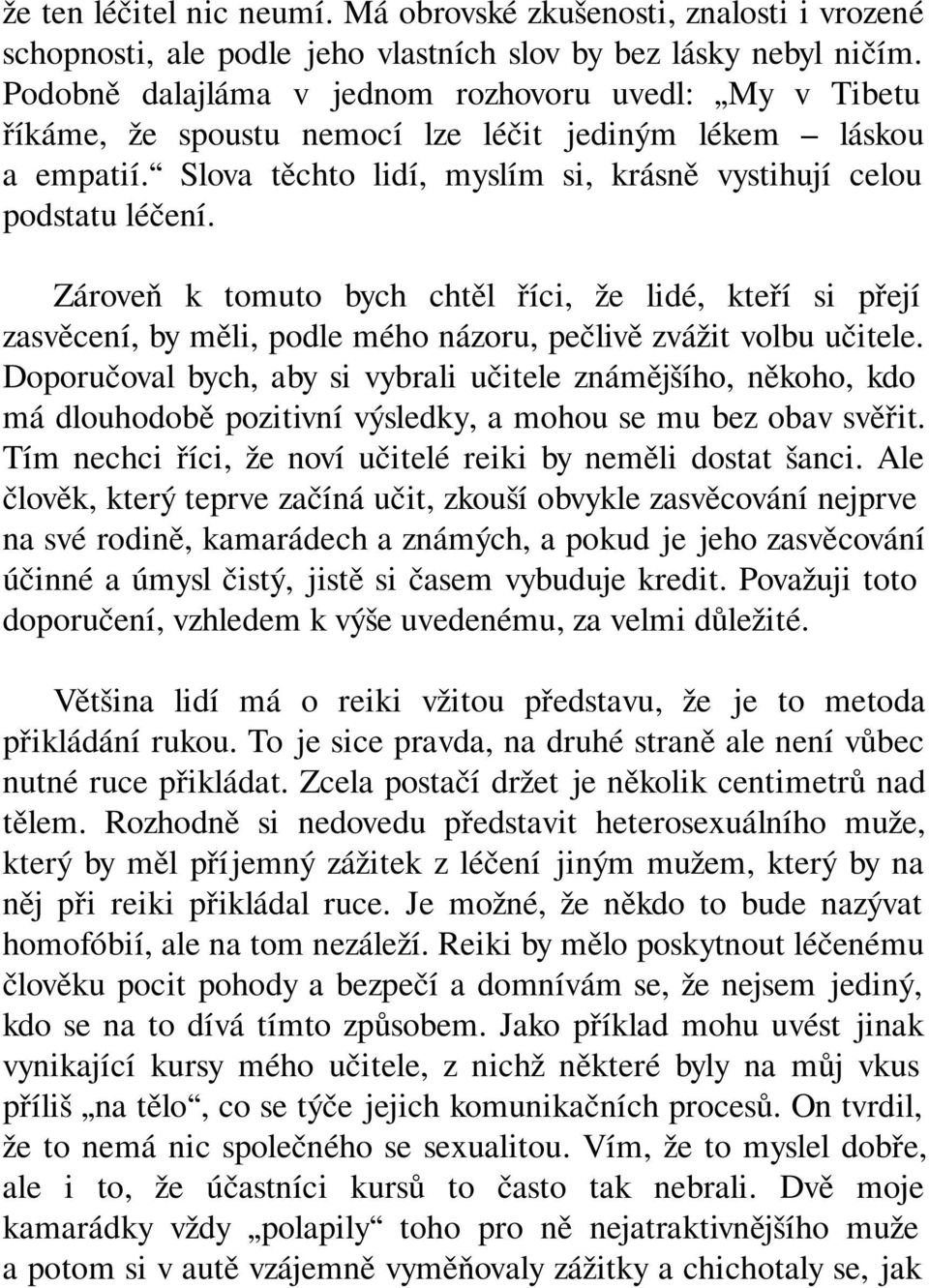 Zároveň k tomuto bych chtěl říci, že lidé, kteří si přejí zasvěcení, by měli, podle mého názoru, pečlivě zvážit volbu učitele.