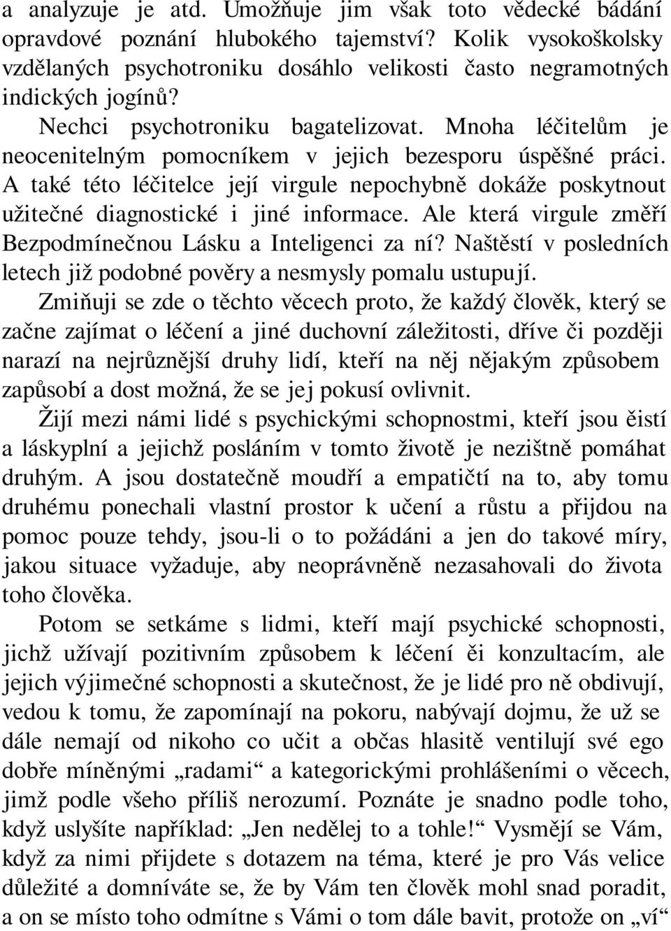 A také této léčitelce její virgule nepochybně dokáže poskytnout užitečné diagnostické i jiné informace. Ale která virgule změří Bezpodmínečnou Lásku a Inteligenci za ní?