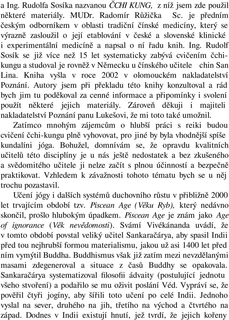 Rudolf Sosík se již více než 15 let systematicky zabývá cvičením čchikungu a studoval je rovněž v Německu u čínského učitele Cchin San Lina.