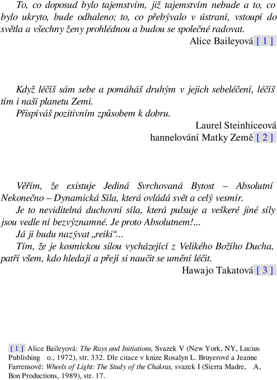 Laurel Steinhiceová Channelování Matky Země [ 2 ] Věřím, že existuje Jediná Svrchovaná Bytost Absolutní Nekonečno Dynamická Síla, která ovládá svět a celý vesmír.