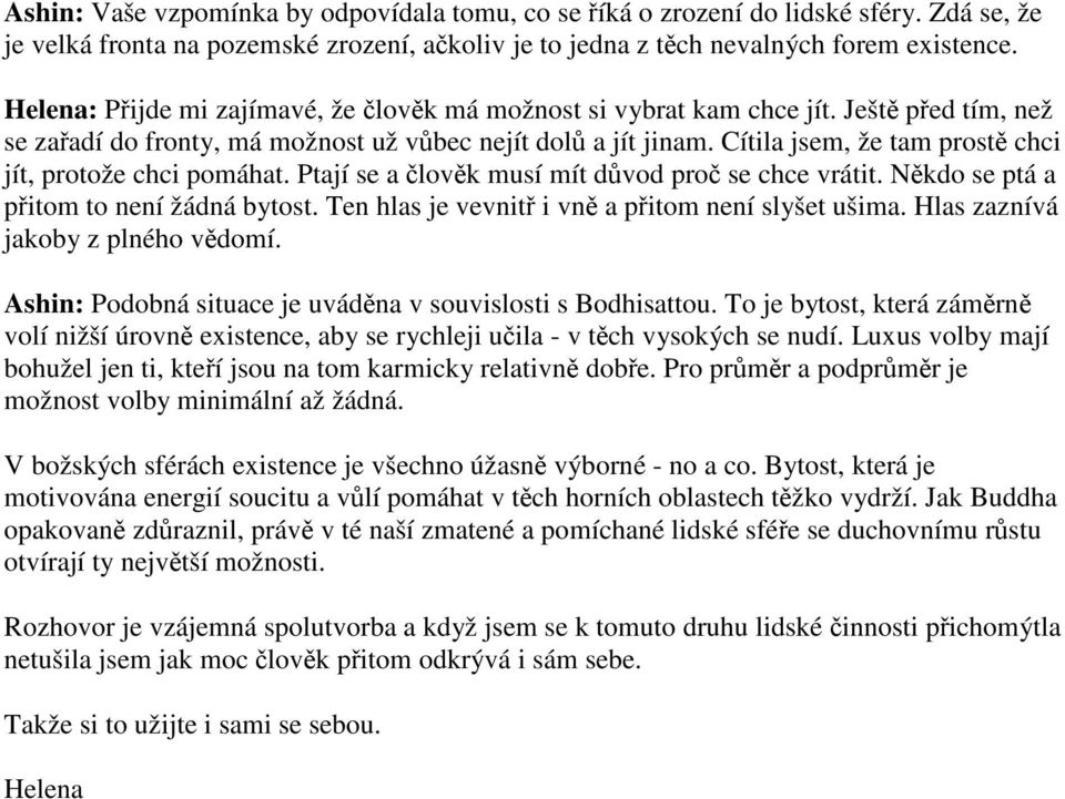 Cítila jsem, že tam prost chci jít, protože chci pomáhat. Ptají se a lovk musí mít dvod pro se chce vrátit. Nkdo se ptá a pitom to není žádná bytost. Ten hlas je vevnit i vn a pitom není slyšet ušima.