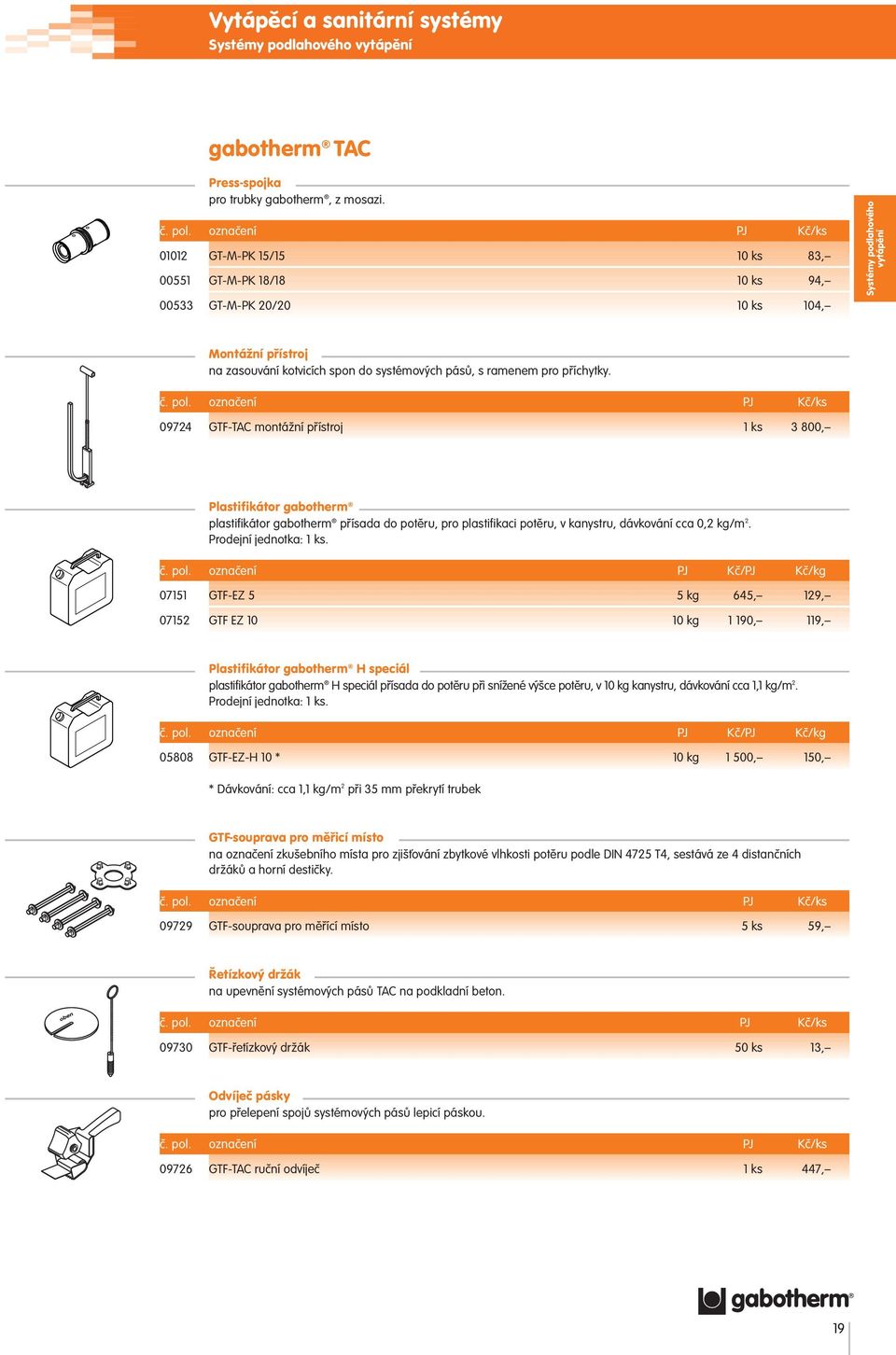 pro příchytky. 09724 GTF-TAC montážní přístroj 1 ks 3 800, Plastifikátor gabotherm plastifikátor gabotherm přísada do potěru, pro plastifikaci potěru, v kanystru, dávkování cca 0,2 kg/m 2.