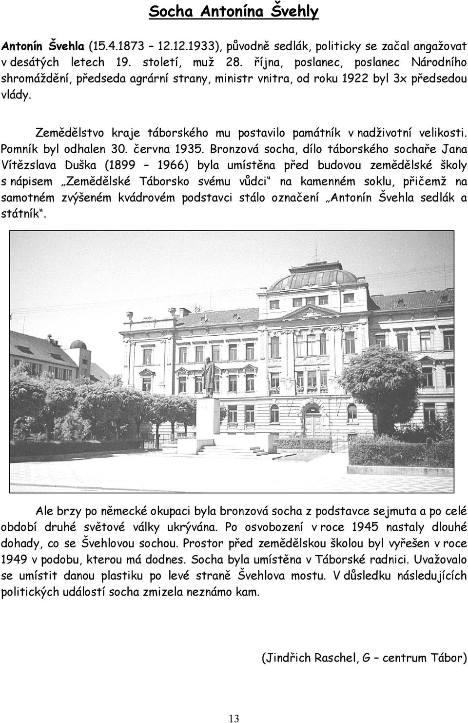 Zemědělstvo kraje táborského mu postavilo památník v nadživotní velikosti. Pomník byl odhalen 30. června 1935.