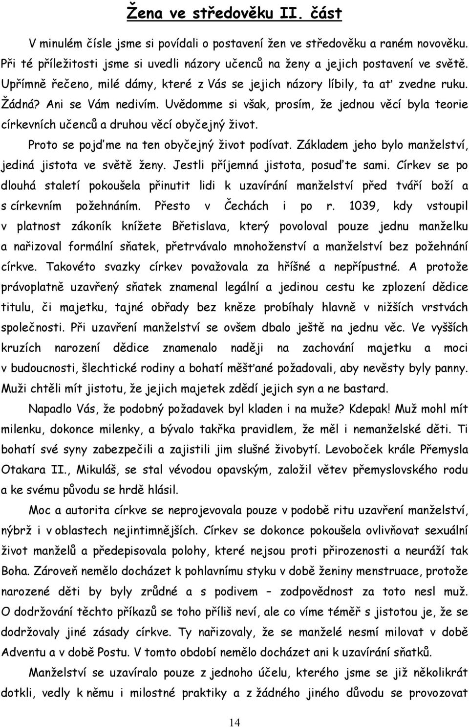 Uvědomme si však, prosím, že jednou věcí byla teorie církevních učenců a druhou věcí obyčejný život. Proto se pojďme na ten obyčejný život podívat.