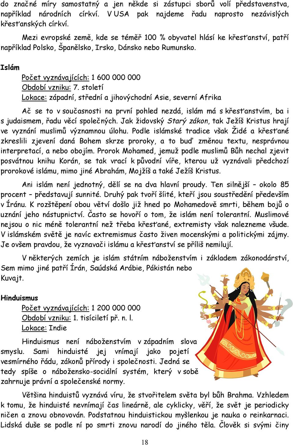 století Lokace: západní, střední a jihovýchodní Asie, severní Afrika Ač se to v současnosti na první pohled nezdá, islám má s křesťanstvím, ba i s judaismem, řadu věcí společných.