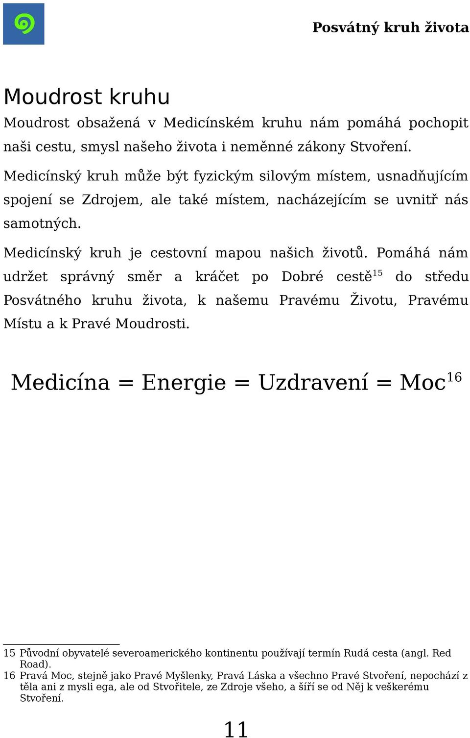 Pomáhá nám udržet správný směr a kráčet po Dobré cestě 15 do středu Posvátného kruhu života, k našemu Pravému Životu, Pravému Místu a k Pravé Moudrosti.