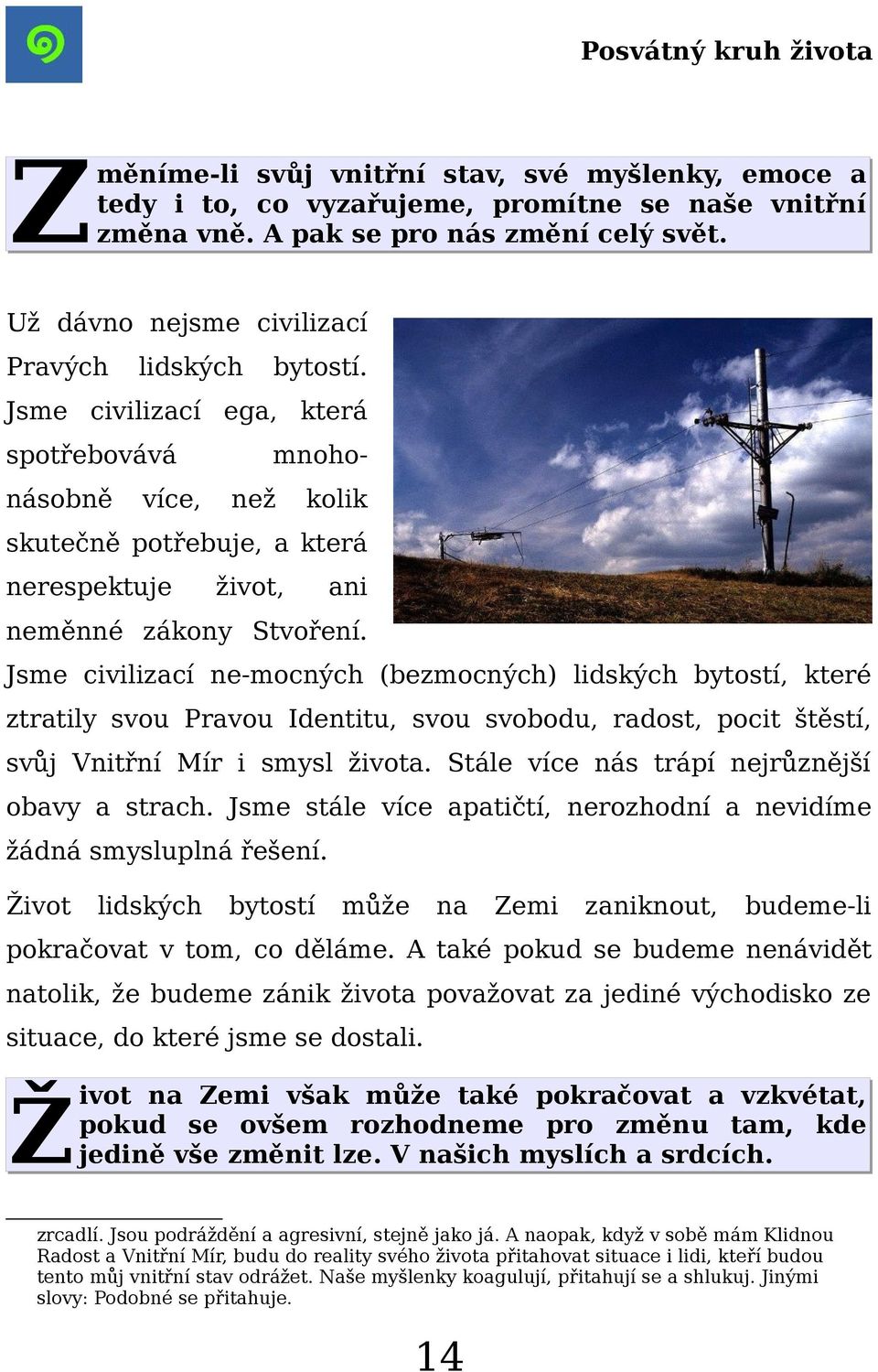 Jsme civilizací ne-mocných (bezmocných) lidských bytostí, které ztratily svou Pravou Identitu, svou svobodu, radost, pocit štěstí, svůj Vnitřní Mír i smysl života.