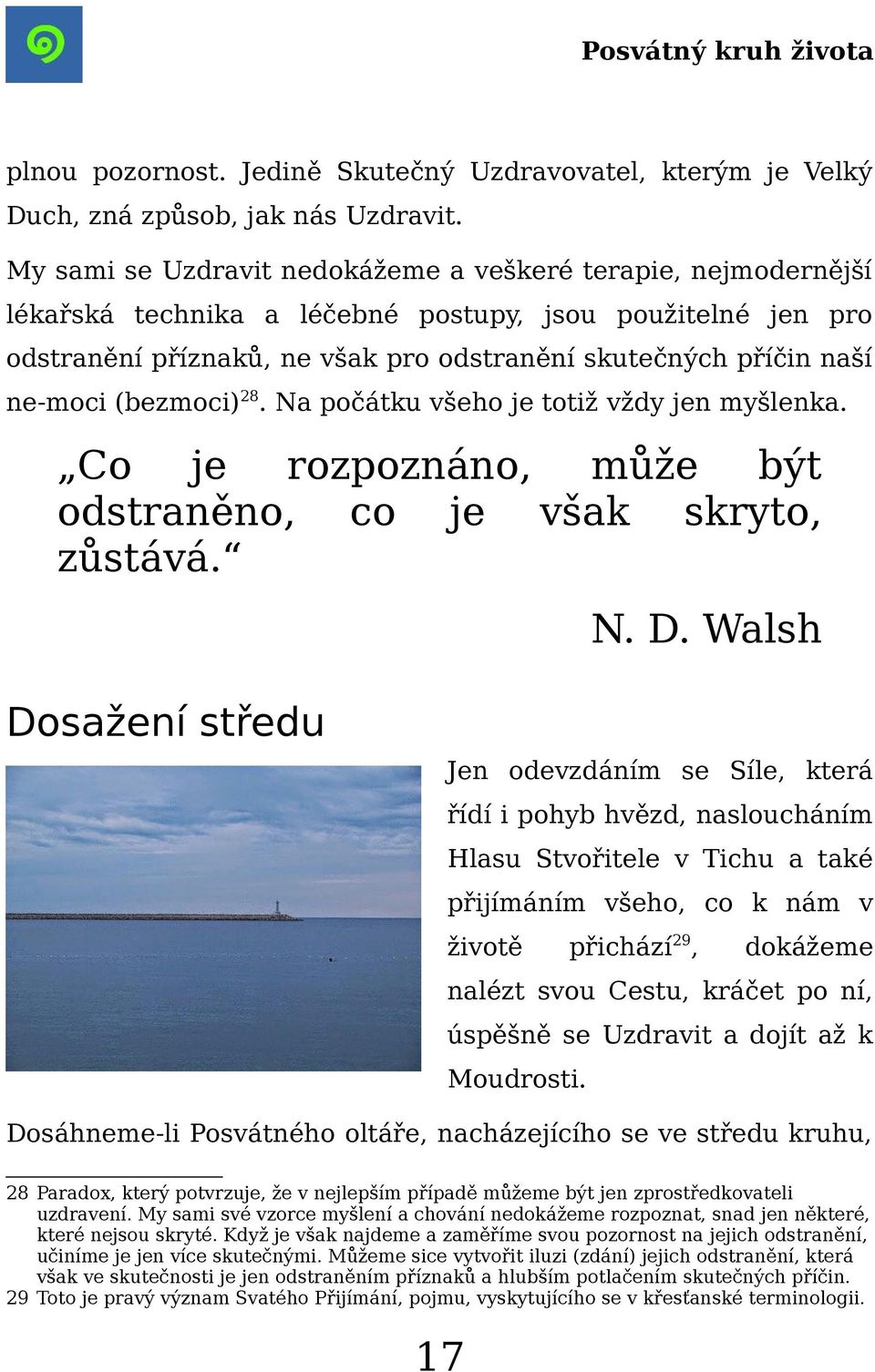 (bezmoci) 28. Na počátku všeho je totiž vždy jen myšlenka. Co je rozpoznáno, může být odstraněno, co je však skryto, zůstává. N. D.