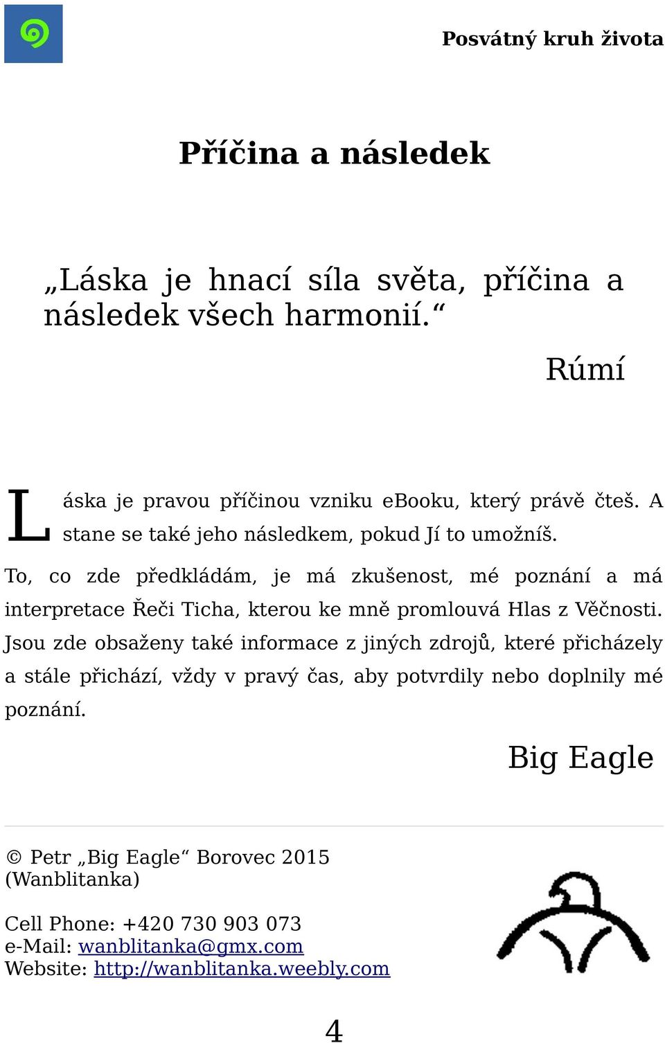 To, co zde předkládám, je má zkušenost, mé poznání a má interpretace Řeči Ticha, kterou ke mně promlouvá Hlas z Věčnosti.