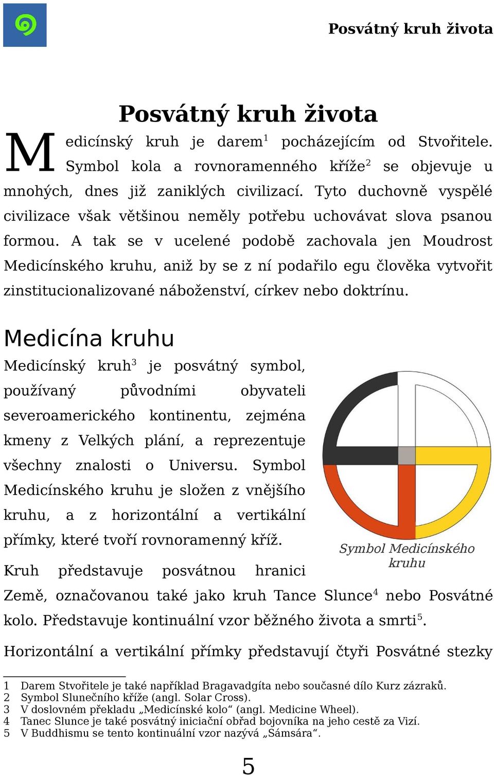 A tak se v ucelené podobě zachovala jen Moudrost Medicínského kruhu, aniž by se z ní podařilo egu člověka vytvořit zinstitucionalizované náboženství, církev nebo doktrínu.