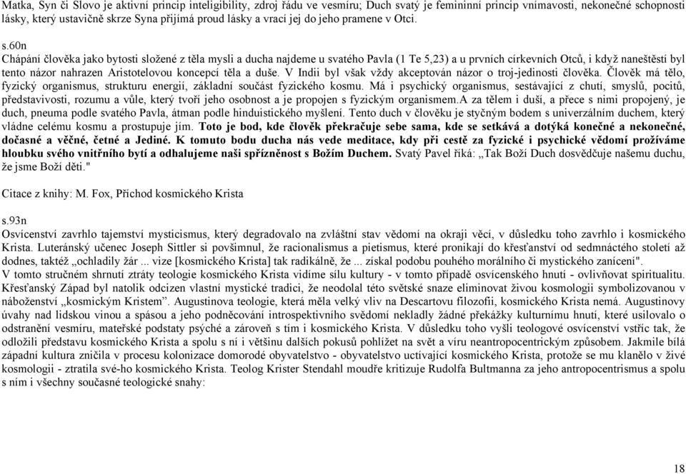 60n Chápání člověka jako bytosti složené z těla mysli a ducha najdeme u svatého Pavla (1 Te 5,23) a u prvních církevních Otců, i když naneštěstí byl tento názor nahrazen Aristotelovou koncepcí těla a