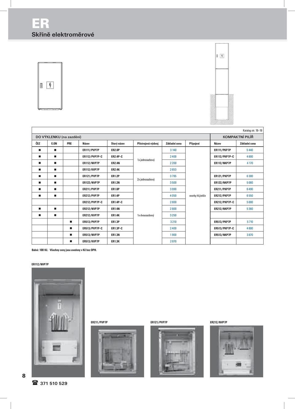 2P 3 795 ER121/PKP7P 6 300 2x jednosazbový ER122/NVP7P ER1.2N 3 500 ER122/NKP7P 5 060 ER211/PVP7P ER1.0P 3 990 ER211/PKP7P 6 490 ER212/PVP7P ER1.4P 4 050 svorky hl.