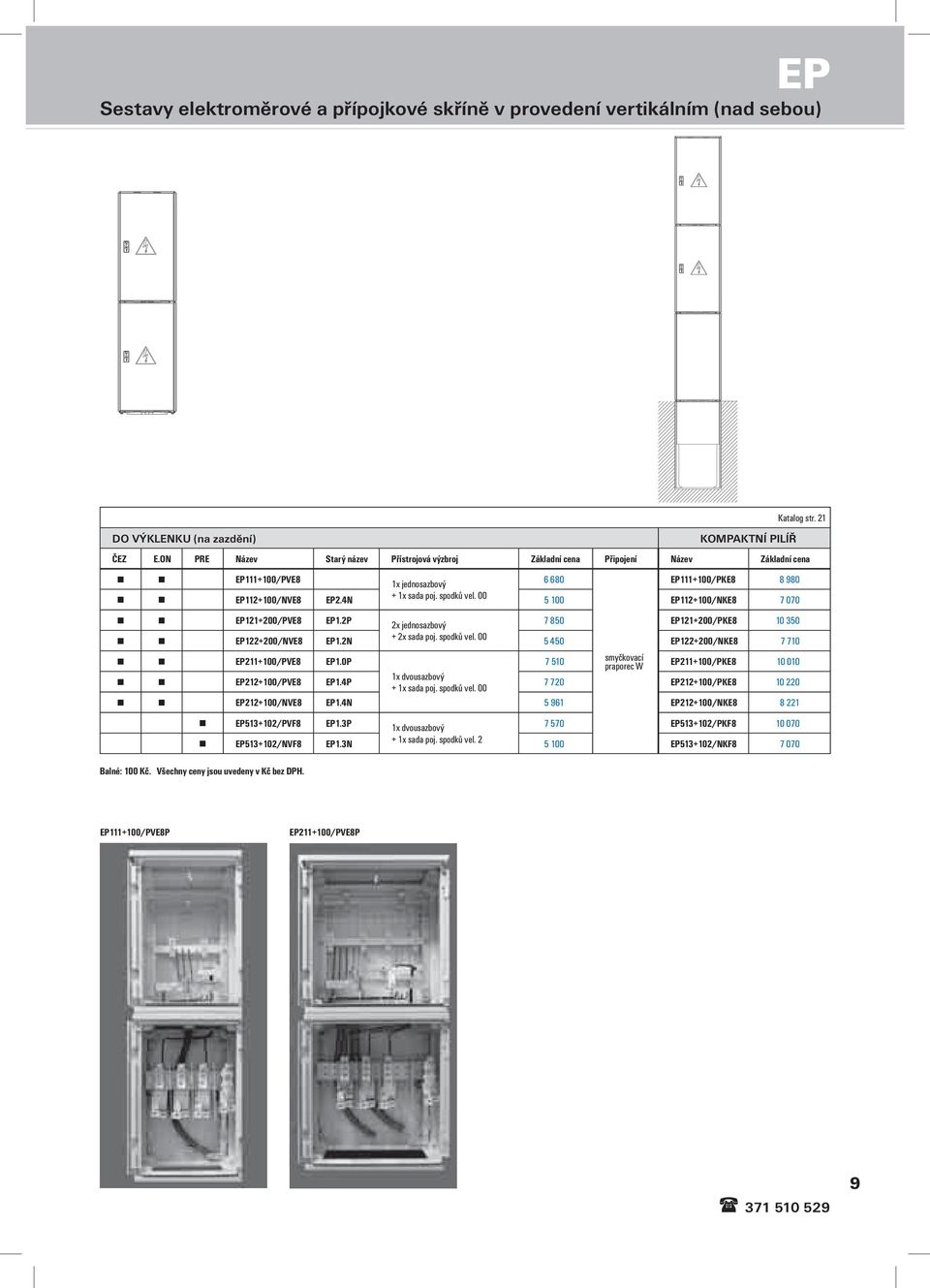00 5 100 EP112+100/NKE8 7 070 EP121+200/PVE8 EP1.2P 2x jednosazbový 7 850 EP121+200/PKE8 10 350 EP122+200/NVE8 EP1.2N + 2x sada poj. spodků vel. 00 5 450 EP122+200/NKE8 7 710 EP211+100/PVE8 EP1.